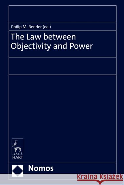 The Law Between Objectivity and Power Bender, Philip Maximilian 9781509962655 BLOOMSBURY ACADEMIC