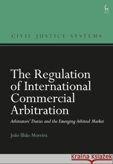 The Regulation of International Commercial Arbitration Moreira Joao Ilhao Moreira 9781509962693 Bloomsbury Publishing (UK)