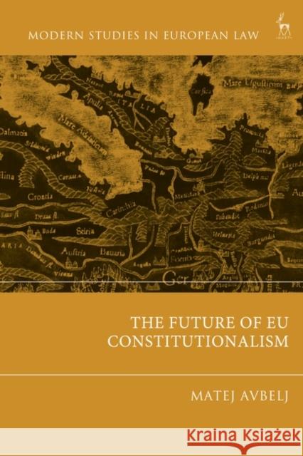 The Future of Eu Constitutionalism Avbelj, Matej 9781509962860