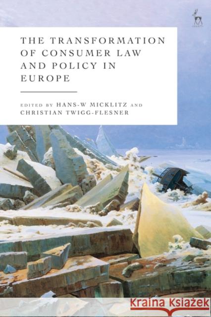 The Transformation of Consumer Law and Policy in Europe Hans-W Micklitz Christian Twigg-Flesner 9781509963027