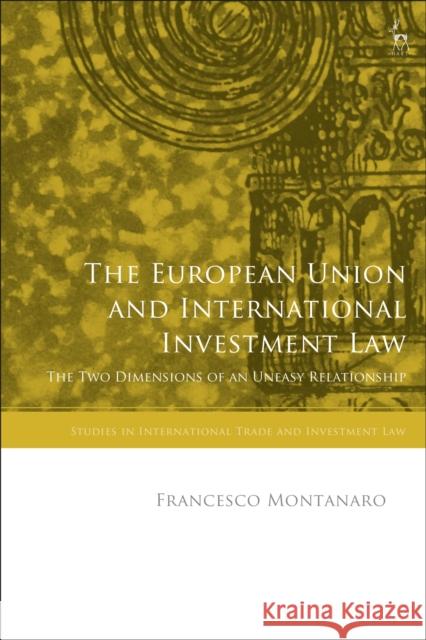 The European Union and International Investment Law: The Two Dimensions of an Uneasy Relationship Montanaro, Francesco 9781509963805 Bloomsbury Publishing PLC