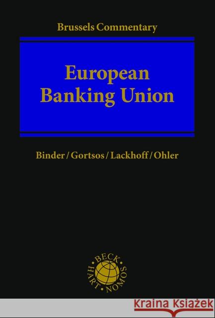 European Banking Union Prof. Dr. Jens-Hinrich Binder (Eberhard Karls University of Tübingen, Germany), Christos V Gortsos (National and Kapodis 9781509963898