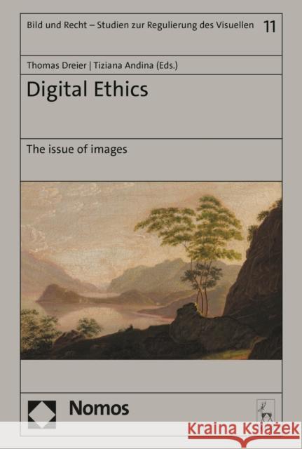 Digital Ethics: The issue of images Dr Thomas Dreier (Information Society at the Karlsruhe Institute of Technology (KIT), Germany), Tiziana  Andina (Univers 9781509964147