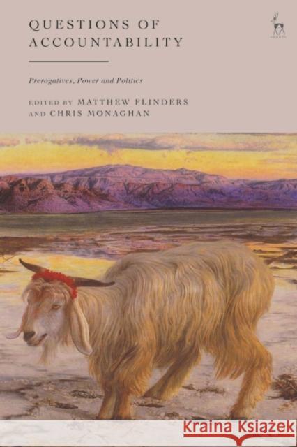 Questions of Accountability: Prerogatives, Power and Politics Matthew Flinders Chris Monaghan 9781509964260 Hart Publishing