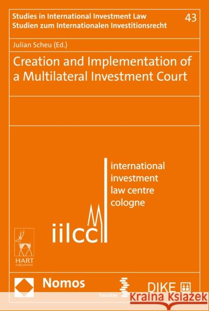 Creation and Implementation of a Multilateral Investment Court Prof Dr Julian Scheu (University of Cologne) 9781509964369 Bloomsbury Publishing PLC