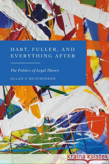 Hart, Fuller, and Everything After Allan C (Osgoode Hall Law School, Canada) Hutchinson 9781509965243 Bloomsbury Publishing PLC