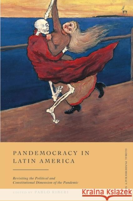 Pandemocracy in Latin America: Revisiting the Political and Constitutional Dimension of the Pandemic Pablo Riberi 9781509965274 Hart Publishing