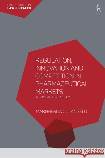 Regulation, Innovation and Competition in Pharmaceutical Markets: A Comparative Study Colangelo, Margherita 9781509965519 Bloomsbury Publishing PLC