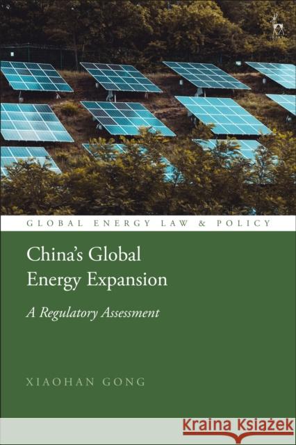 China's Global Energy Expansion: A Regulatory Assessment Xiaohan Gong Peter D. Cameron Pieter Bekker 9781509966233