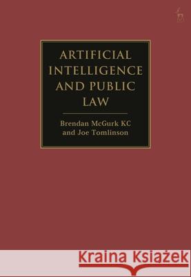 Artificial Intelligence and Public Law Brendan McGurk Joe Tomlinson 9781509966707 Hart Publishing