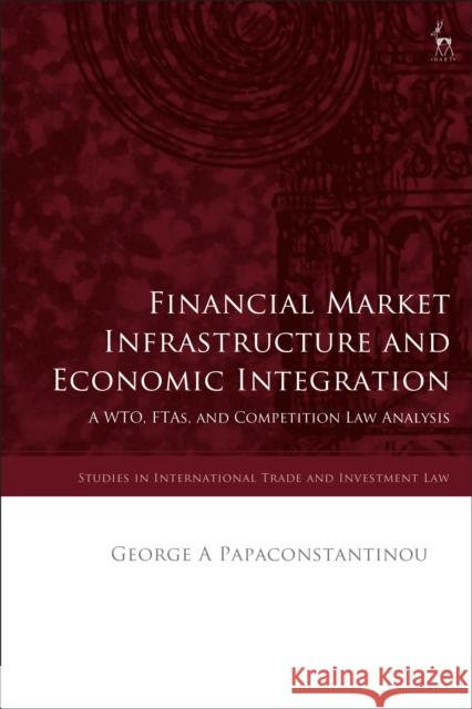 Financial Market Infrastructure and Economic Integration Papaconstantinou George A Papaconstantinou 9781509966752 Bloomsbury Publishing (UK)