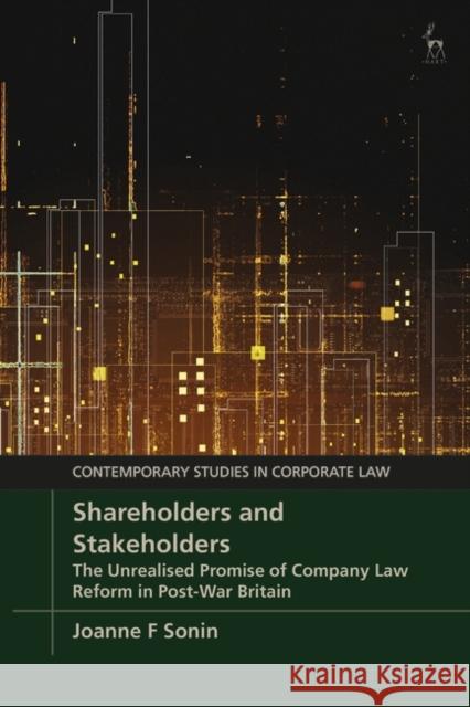 Shareholders and Stakeholders: The Unrealised Promise of Company Law Reform in Post-War Britain Joanne F Sonin (London School of Economics and Political Science, UK) 9781509966806
