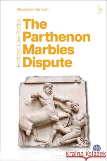 The Parthenon Marbles Dispute Alexander (Institute of Art and Law, UK) Herman 9781509967186 Bloomsbury Publishing PLC