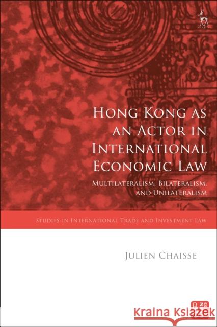 Hong Kong as an Actor in International Economic Law Julien (City University of Hong Kong, Hong Kong) Chaisse 9781509968169 Bloomsbury Publishing PLC