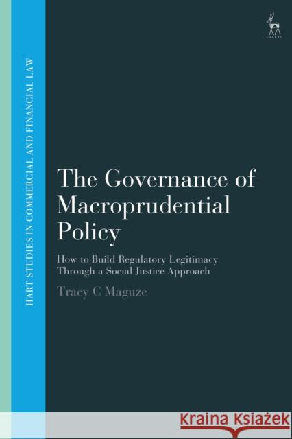 The Governance of Macroprudential Policy Tracy C (Pew Charitable Trusts, USA) Maguze 9781509968435 Bloomsbury Publishing PLC
