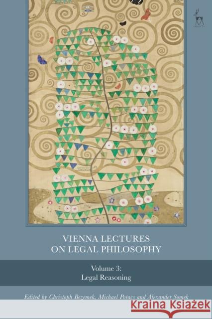 Vienna Lectures on Legal Philosophy, Volume 3: Legal Reasoning Christoph Bezemek Michael Potacs Alexander Somek 9781509969838