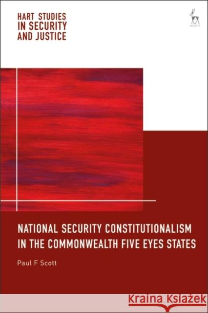 National Security Constitutionalism in the Commonwealth Five Eyes States Paul F. Scott Liora Lazarus Ben Saul 9781509971947 Bloomsbury Publishing PLC