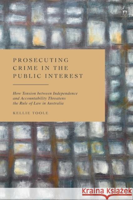 Prosecuting Crime in the Public Interest Kellie (University of Adelaide, Australia) Toole 9781509973200 Bloomsbury Publishing PLC