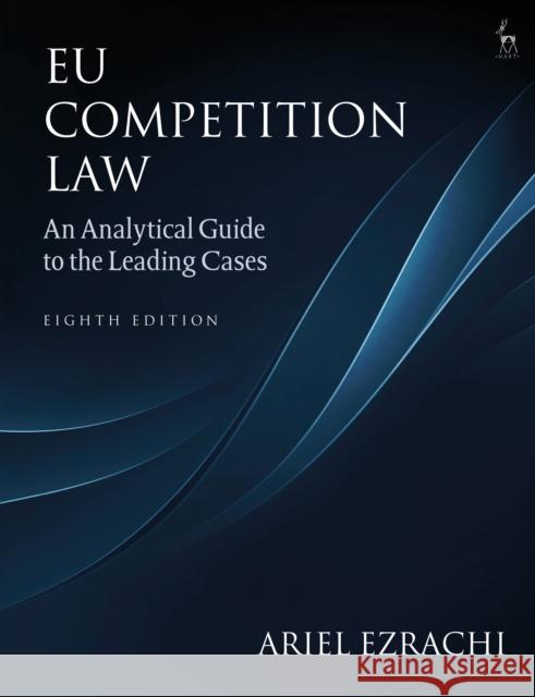 Eu Competition Law: An Analytical Guide to the Leading Cases Ariel Ezrachi 9781509973378 Hart Publishing