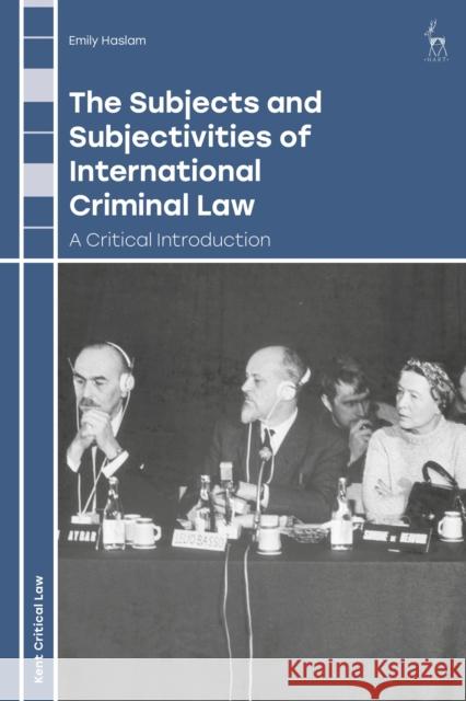 The Subjects and Subjectivities of International Criminal Law: A Critical Introduction Emily Haslam Toni Williams Nick Piska 9781509973750