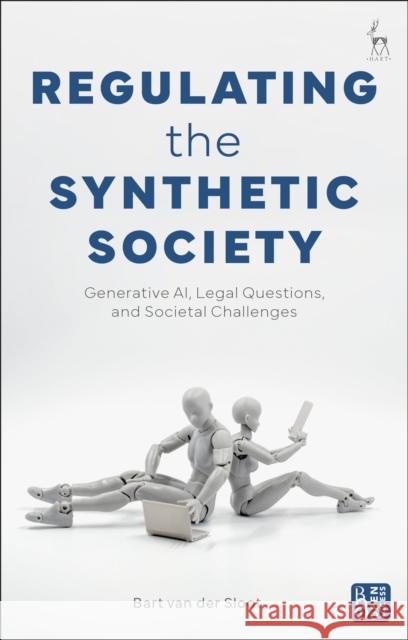 Regulating the Synthetic Society: Generative Ai, Legal Questions, and Societal Challenges Bart Van Der Sloot 9781509974948