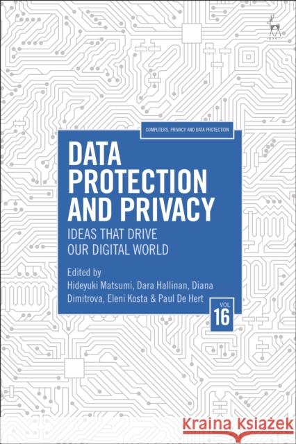 Data Protection and Privacy, Volume 16: Ideas That Drive Our Digital World Hideyuki Matsumi Dara Hallinan Diana Dimitrova 9781509975969