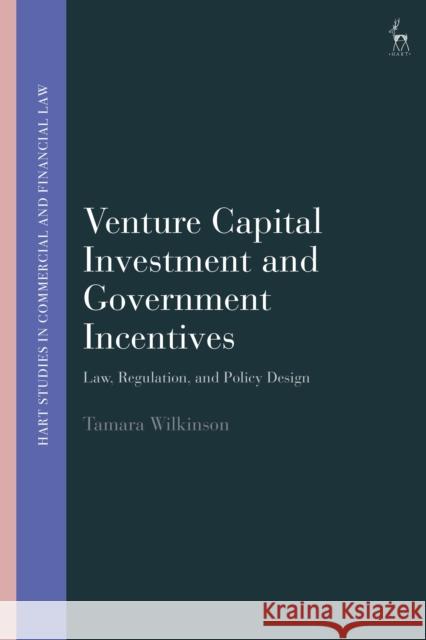 Venture Capital Investment and Government Incentives: Law, Regulation, and Policy Design Tamara (Monash University, Australia) Wilkinson 9781509976355 Hart Publishing
