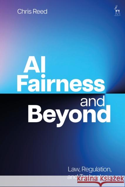 AI Fairness and Beyond: Law, Regulation, and Technology Chris (Queen Mary University of London, UK) Reed 9781509976836 Hart Publishing