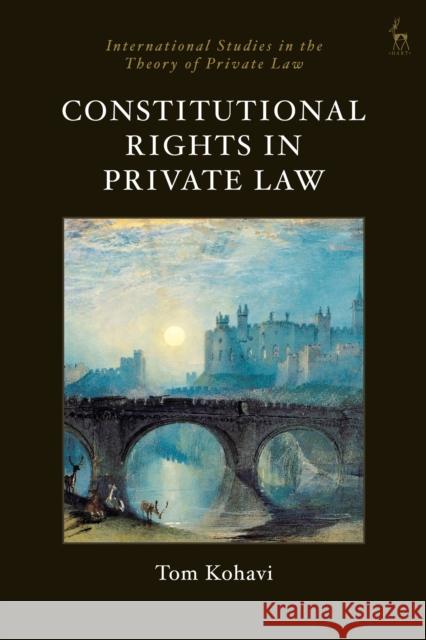 Constitutional Rights in Private Law Tom (University of Oxford, UK) Kohavi 9781509977109