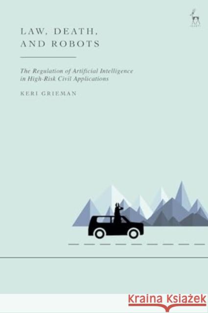 Law, Death, and Robots Keri (University of Oxford, UK) Grieman 9781509977444 Bloomsbury Publishing PLC