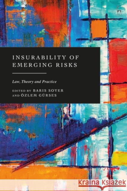 Insurability of Emerging Risks: Law, Theory and Practice Baris Soyer ?zlem G?rses 9781509978717 Bloomsbury Publishing PLC