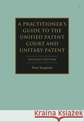 A Practitioner's Guide to the Unified Patent Court and Unitary Patent Paul England 9781509979677