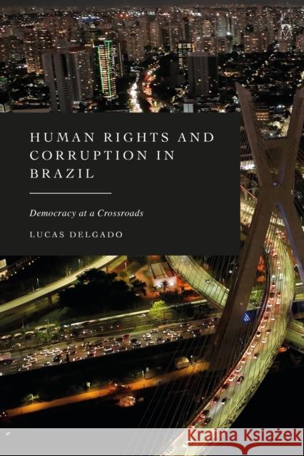 Human Rights and Corruption in Brazil Lucas (Brazilian Council of Justice, Brazil) Delgado 9781509981977 Bloomsbury Publishing PLC