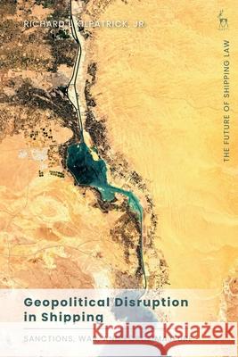 Geopolitical Disruption in Shipping: Sanctions, War, and Force Majeure Richard L. Kilpatrick Simone Lamont-Black Paul Myburgh 9781509983216 Hart Publishing
