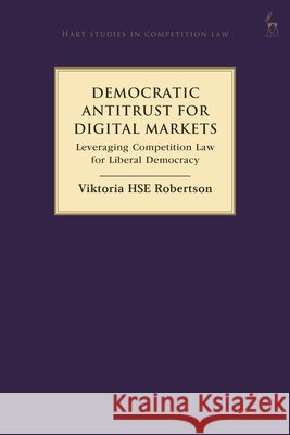 Democratic Antitrust for Digital Markets Viktoria H S E (Vienna University of Economics and Business) Robertson 9781509985920 Bloomsbury Publishing PLC
