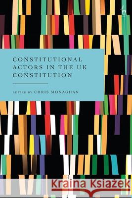 Constitutional Actors in the UK Constitution  9781509988761 Bloomsbury Publishing PLC