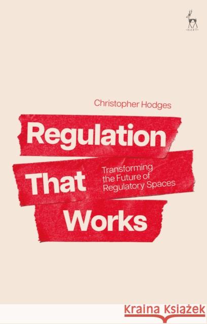 Regulation That Works: Transforming the Future of Regulatory Spaces Professor Christopher (University of Oxford, UK) Hodges 9781509989157 Hart Publishing