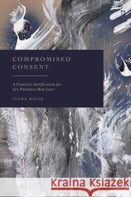 Compromised Consent Ivana (Dublin Bay South, Ireland) Bacik 9781509996742 Bloomsbury Publishing PLC