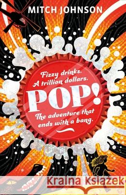 Pop!: Fizzy drinks. A trillion dollars. The adventure that ends with a bang. Mitch Johnson 9781510107618 Hachette Children's Group