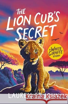 The White Giraffe Series: The Lion Cub's Secret: Book 2 Lauren St John 9781510113848