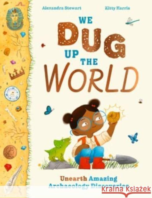 We Dug Up the World Alexandra Stewart 9781510230415 HACHETTE CHILDREN