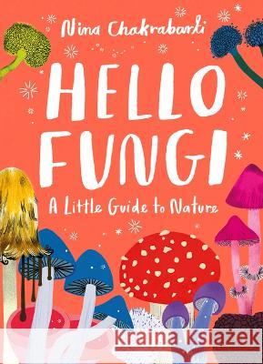 Hello Fungi: A Little Guide to Nature Nina Chakrabarti 9781510230460