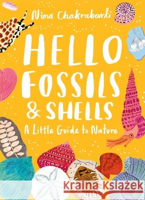 Little Guides to Nature: Hello Fossils and Shells Nina Chakrabarti 9781510230521 Laurence King