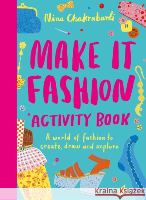 Make It Fashion Activity Book: A world of fashion to create, draw and explore Nina Chakrabarti 9781510230682