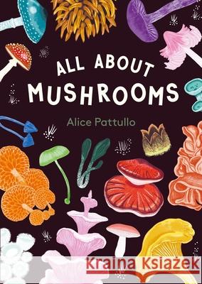 All about Mushrooms Alice Pattullo 9781510231788