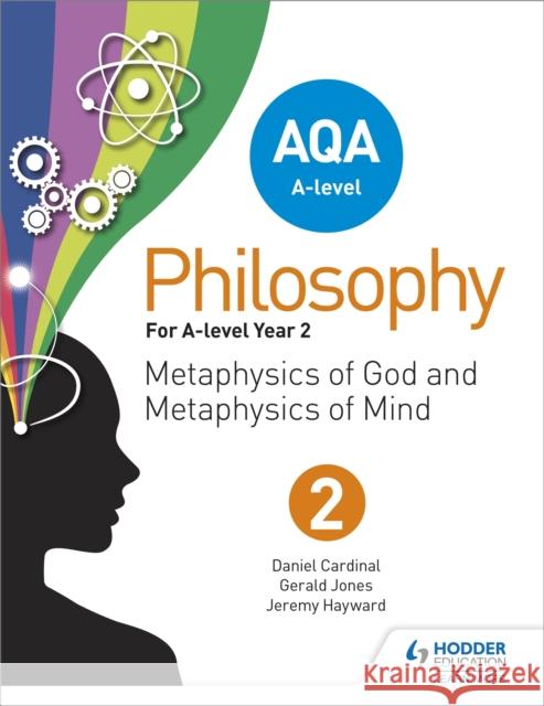 AQA A-level Philosophy Year 2: Metaphysics of God and metaphysics of mind Jeremy Hayward Gerald Jones Dan Cardinal 9781510400269