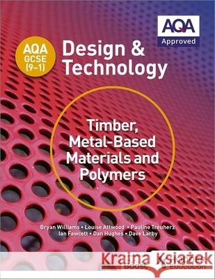 AQA GCSE (9-1) Design and Technology: Timber, Metal-Based Materials and Polymers Williams, Bryan|||Attwood, Louise|||Treuherz, Pauline 9781510401129