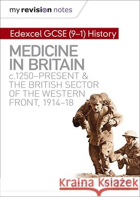 My Revision Notes: Edexcel GCSE (9-1) History: Medicine in Britain, c1250-present and The British sector of the Western Front, 1914-18 Slater, Sam 9781510403215