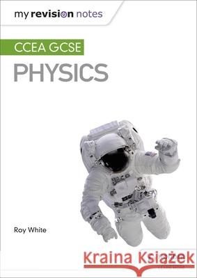 My Revision Notes: CCEA GCSE Physics Roy White 9781510404496 Hodder Education
