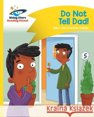 Reading Planet - Do Not Tell Dad - Yellow: Comet Street Kids  Guillain, Adam|||Guillain, Charlotte 9781510411913 Rising Stars Reading Planet